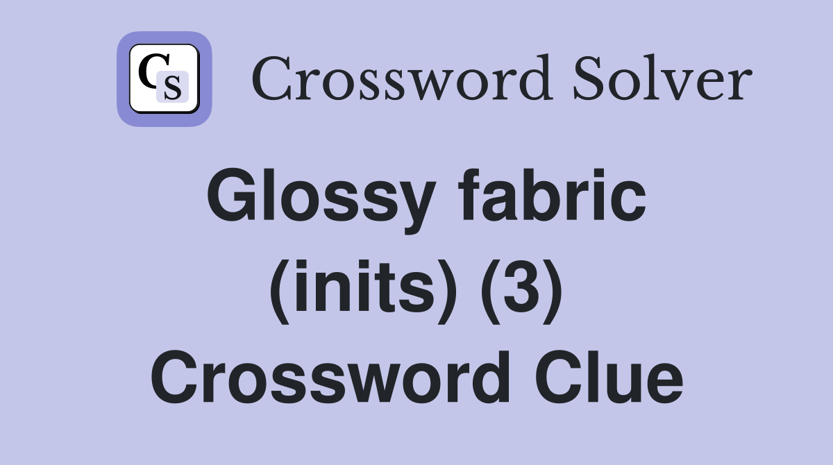 glossy-fabric-inits-3-crossword-clue-answers-crossword-solver